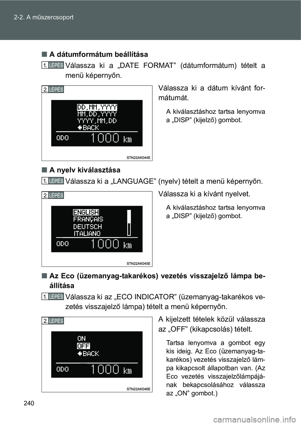 TOYOTA VERSO 2016  Kezelési útmutató (in Hungarian) 240 2-2. A műszercsoport
A dátumformátum beállítása
Válassza ki a „DATE FORMAT” (dátumformátum) tételt a
menü képernyőn.
Válassza ki a dátum kívánt for-
mátumát. 
A kiválasz