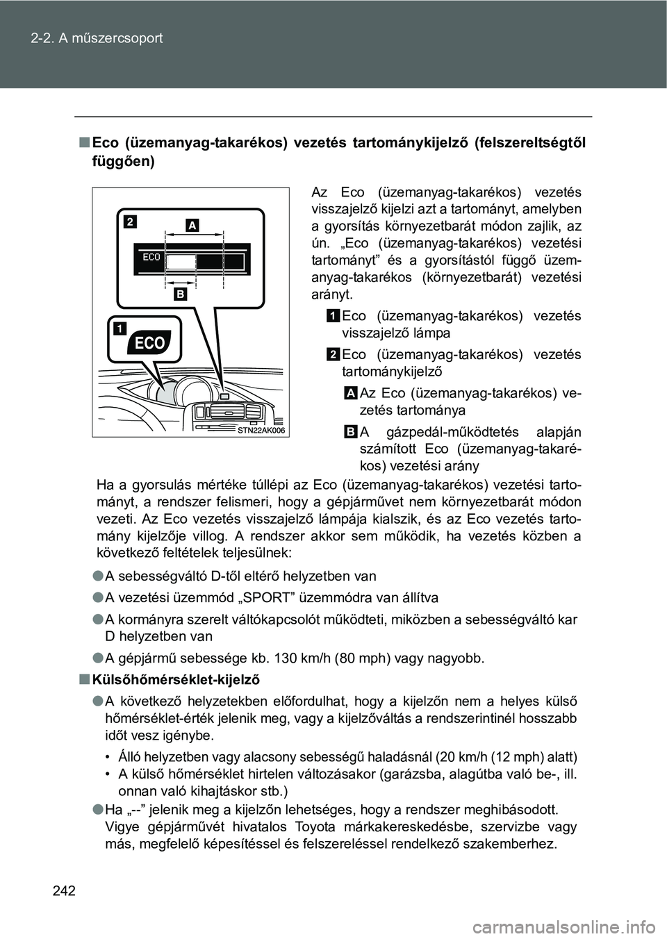 TOYOTA VERSO 2016  Kezelési útmutató (in Hungarian) 242 2-2. A műszercsoport
Eco (üzemanyag-takarékos) vezetés tartománykijelző (felszereltségtől
függően)
Ha a gyorsulás mértéke túllépi az Eco (üzemanyag-takarékos) vezetési tarto-
