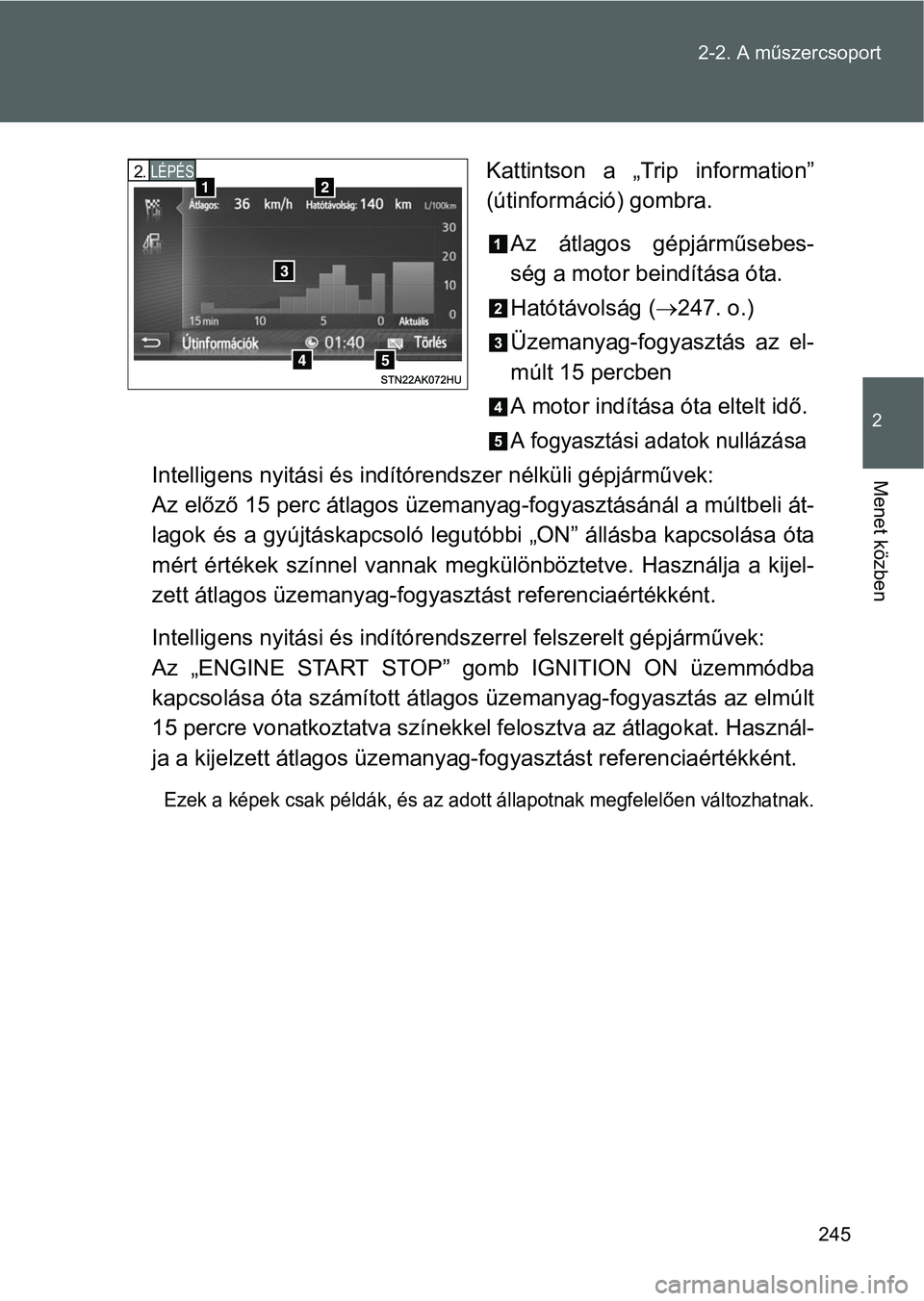 TOYOTA VERSO 2016  Kezelési útmutató (in Hungarian) 245 2-2. A műszercsoport
2
Menet közben
Kattintson a „Trip information”
(útinformáció) gombra.
Az átlagos gépjárműsebes-
ség a motor beindítása óta.
Hatótávolság (247. o.)
Üzem