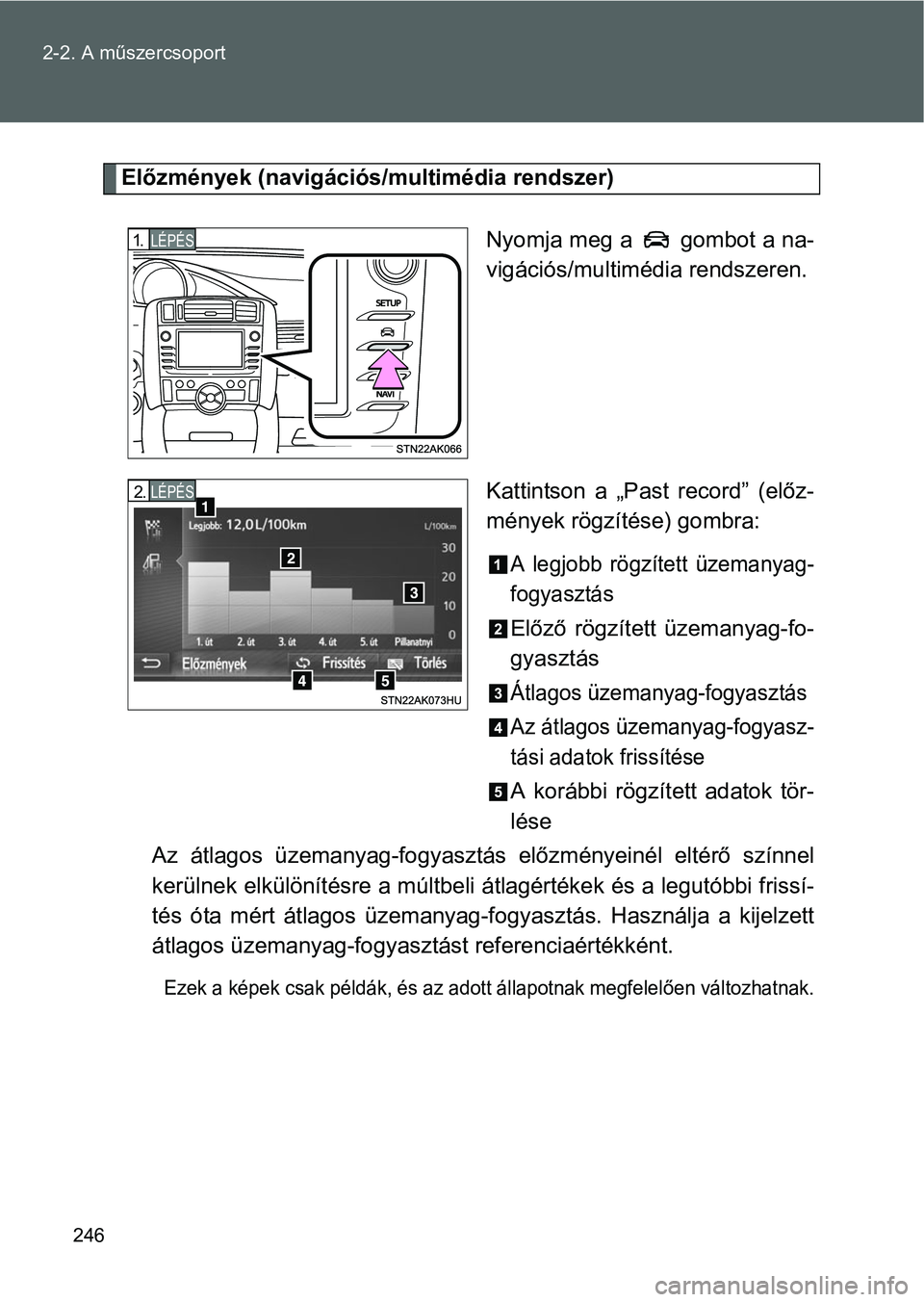TOYOTA VERSO 2016  Kezelési útmutató (in Hungarian) 246 2-2. A műszercsoport
Előzmények (navigációs/multimédia rendszer)
Nyomja meg a   gombot a na-
vigációs/multimédia rendszeren.
Kattintson a „Past record” (előz-
mények rögzítése) g