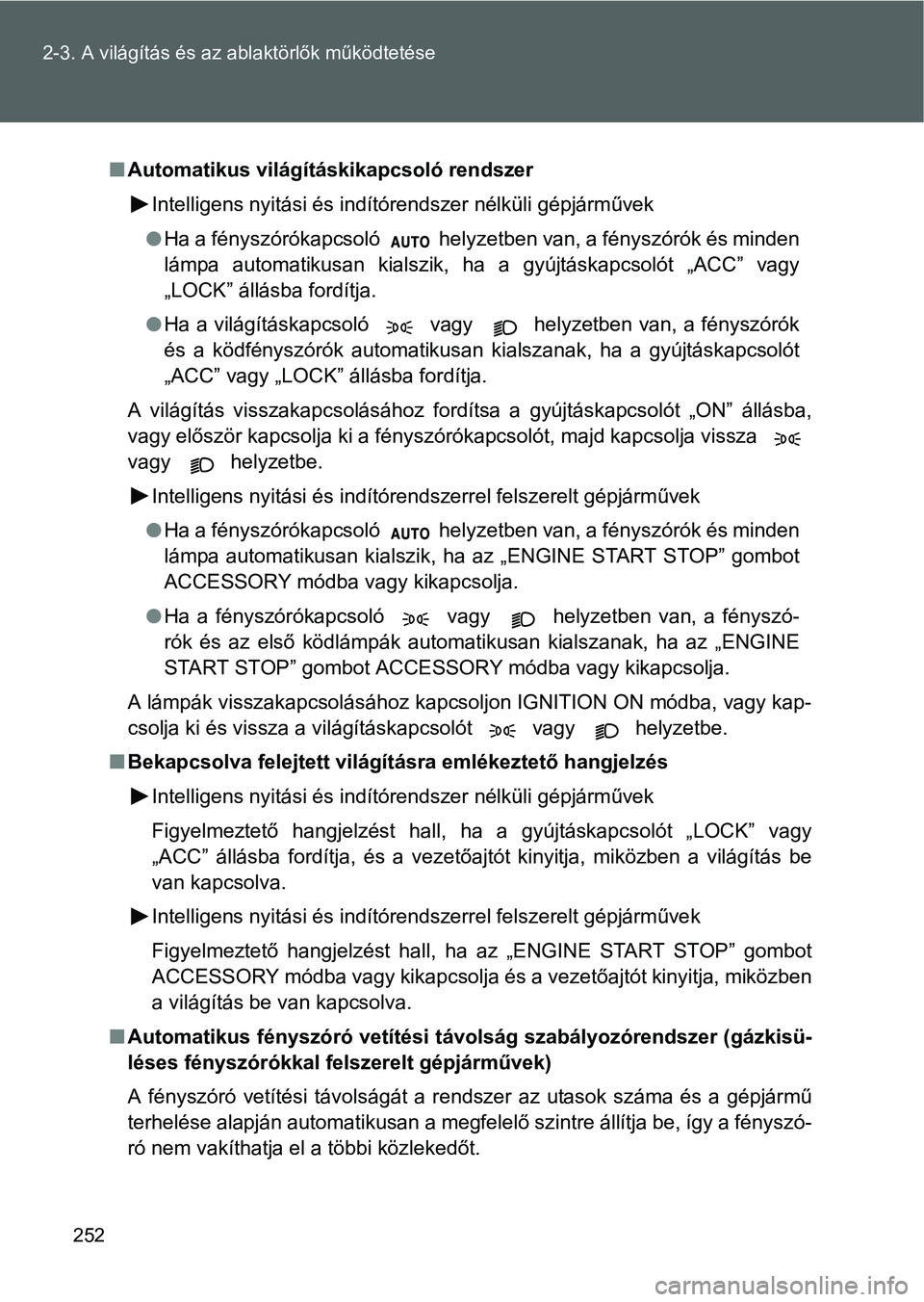 TOYOTA VERSO 2016  Kezelési útmutató (in Hungarian) 252 2-3. A világítás és az ablaktörlők működtetése
Automatikus világításkikapcsoló rendszer
Intelligens nyitási és indítórendszer nélküli gépjárművek
Ha a fényszórókapcs