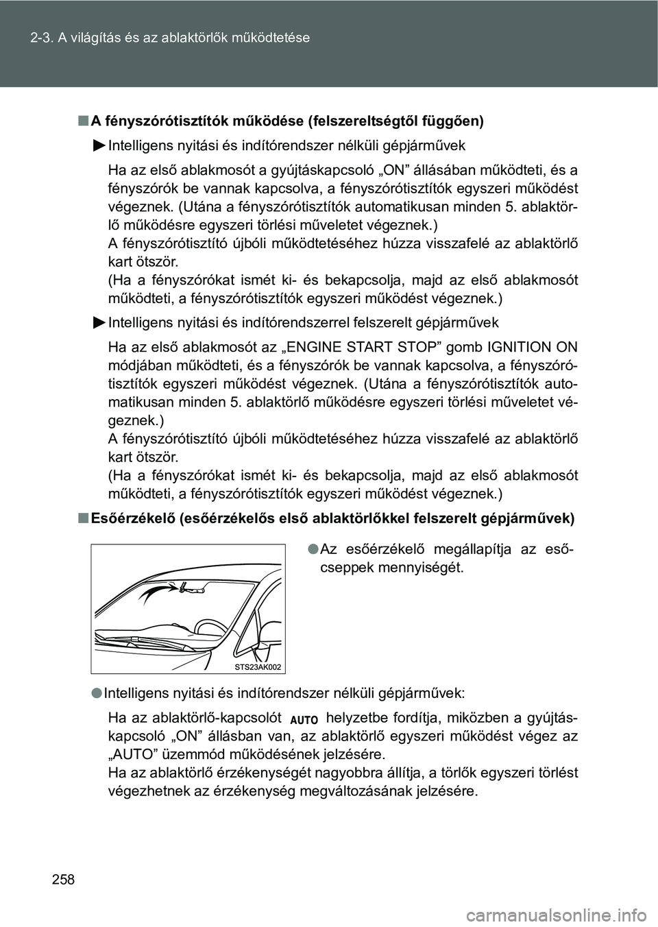 TOYOTA VERSO 2016  Kezelési útmutató (in Hungarian) 258 2-3. A világítás és az ablaktörlők működtetése
A fényszórótisztítók működése (felszereltségtől függően)
Intelligens nyitási és indítórendszer nélküli gépjárművek
H