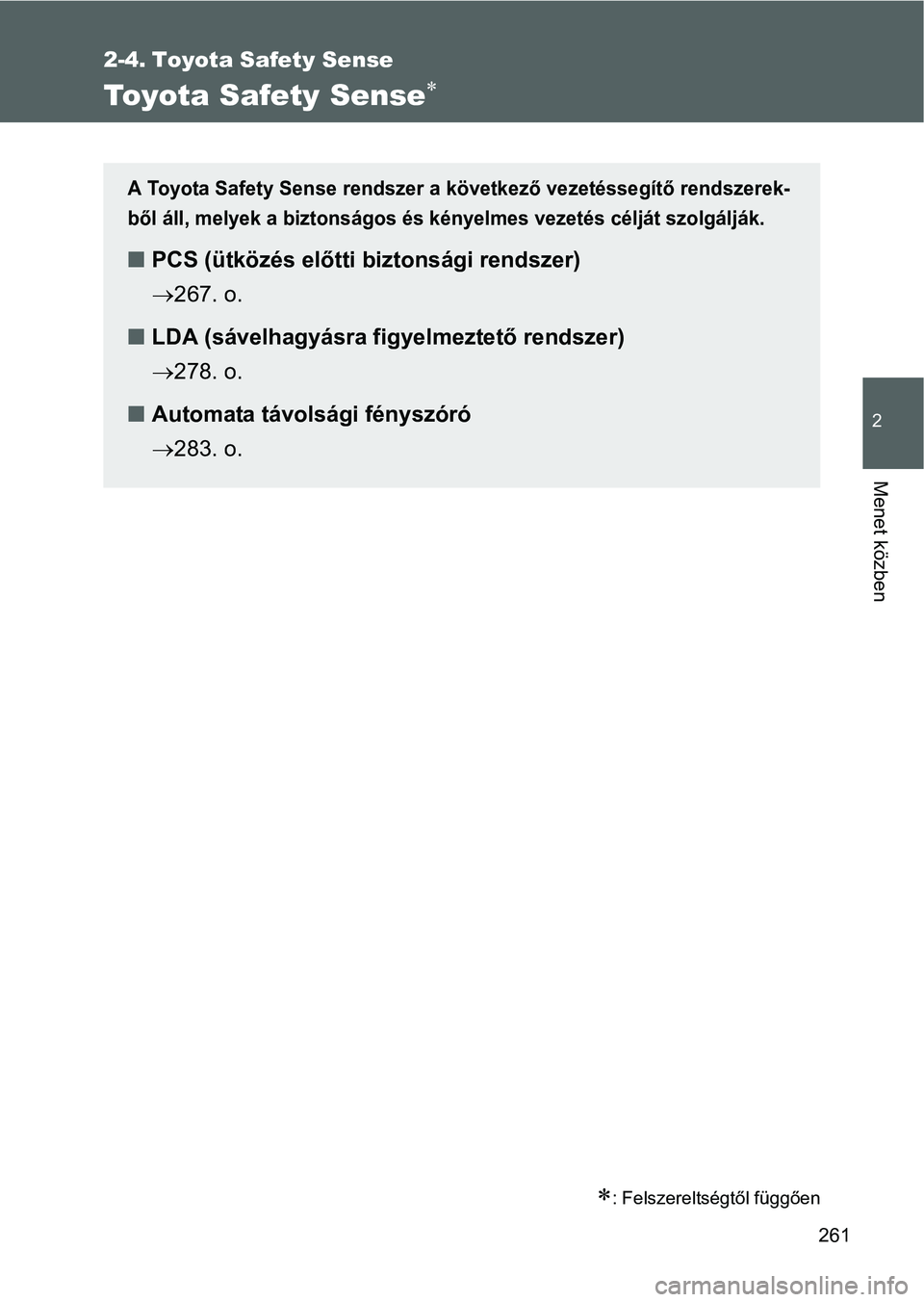 TOYOTA VERSO 2016  Kezelési útmutató (in Hungarian) 261
2
Menet közben
2-4. Toyota Safety Sense
Toyota Safety Sense
: Felszereltségtől függően
A Toyota Safety Sense rendszer a következő vezetéssegítő rendszerek-
ből áll, melyek a bizt