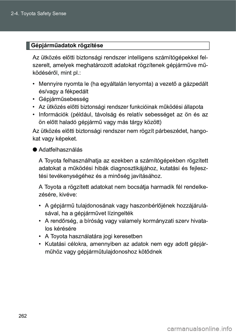 TOYOTA VERSO 2016  Kezelési útmutató (in Hungarian) 262 2-4. Toyota Safety Sense
Gépjárműadatok rögzítése
Az ütközés előtti biztonsági rendszer intelligens számítógépekkel fel-
szerelt, amelyek meghatározott adatokat rögzítenek gépj
