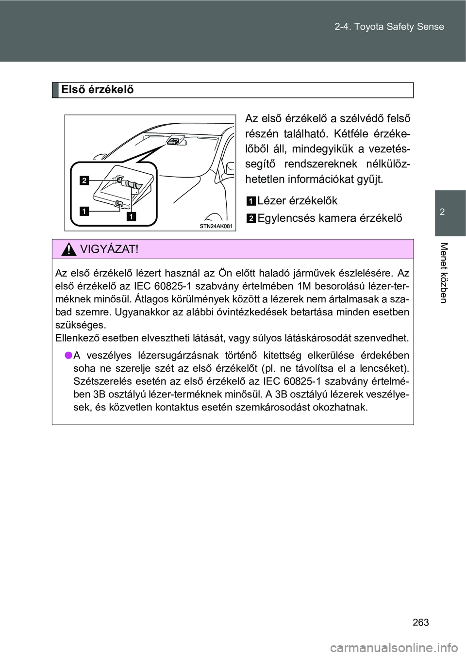 TOYOTA VERSO 2016  Kezelési útmutató (in Hungarian) 263 2-4. Toyota Safety Sense
2
Menet közben
Első érzékelő
Az első érzékelő a szélvédő felső
részén található. Kétféle érzéke-
lőből áll, mindegyikük a vezetés-
segítő rends