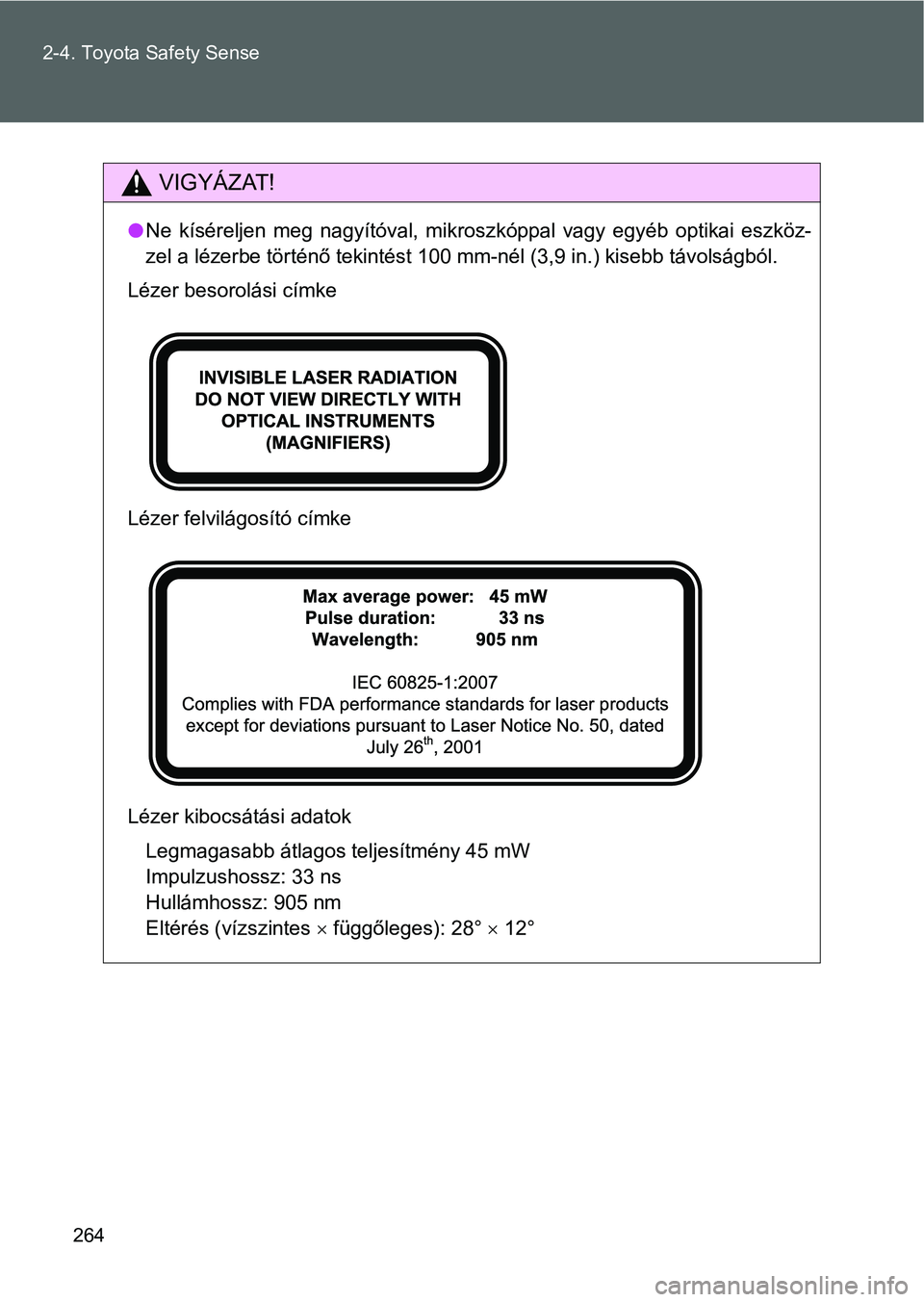 TOYOTA VERSO 2016  Kezelési útmutató (in Hungarian) 264 2-4. Toyota Safety Sense
VIGYÁZAT!
Ne kíséreljen meg nagyítóval, mikroszkóppal vagy egyéb optikai eszköz-
zel a lézerbe történő tekintést 100 mm-nél (3,9 in.) kisebb távolságbó