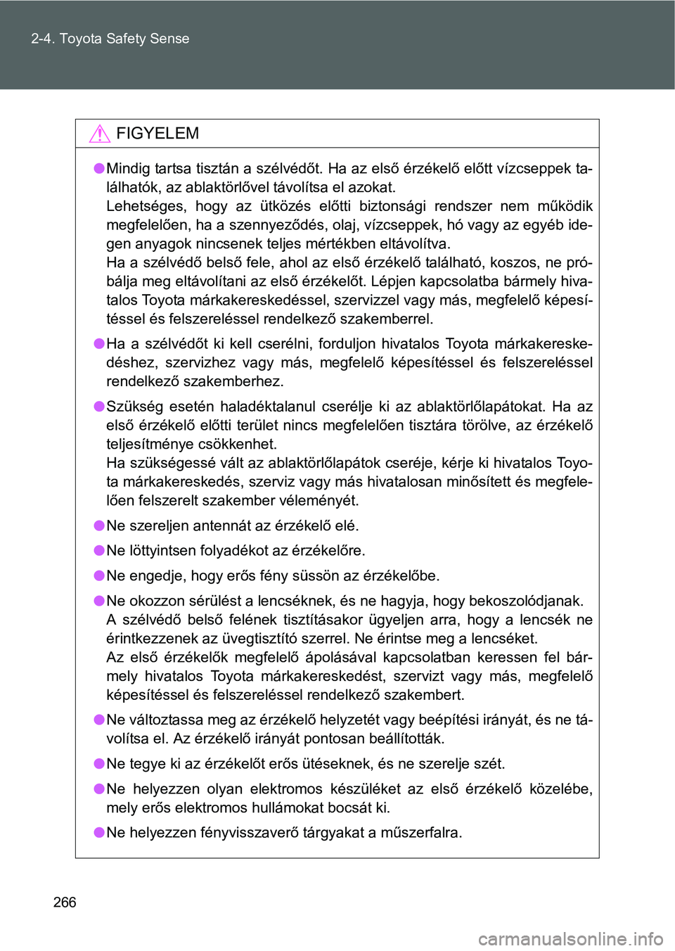 TOYOTA VERSO 2016  Kezelési útmutató (in Hungarian) 266 2-4. Toyota Safety Sense
FIGYELEM
Mindig tartsa tisztán a szélvédőt. Ha az első érzékelő előtt vízcseppek ta-
lálhatók, az ablaktörlővel távolítsa el azokat. 
Lehetséges, hogy 
