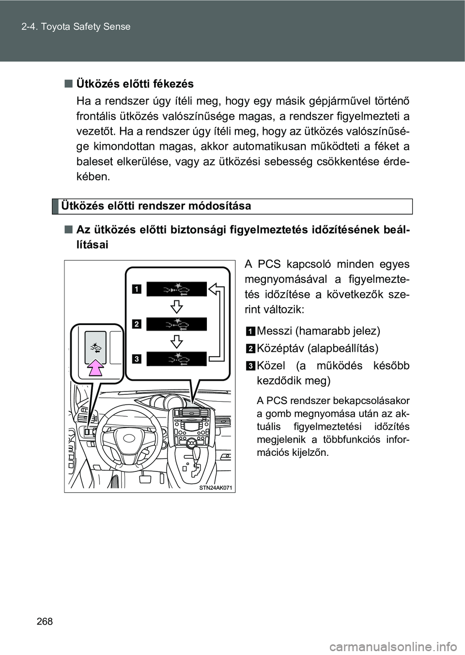 TOYOTA VERSO 2016  Kezelési útmutató (in Hungarian) 268 2-4. Toyota Safety Sense
Ütközés előtti fékezés
Ha a rendszer úgy ítéli meg, hogy egy másik gépjárművel történő
frontális ütközés valószínűsége magas, a rendszer figyelm