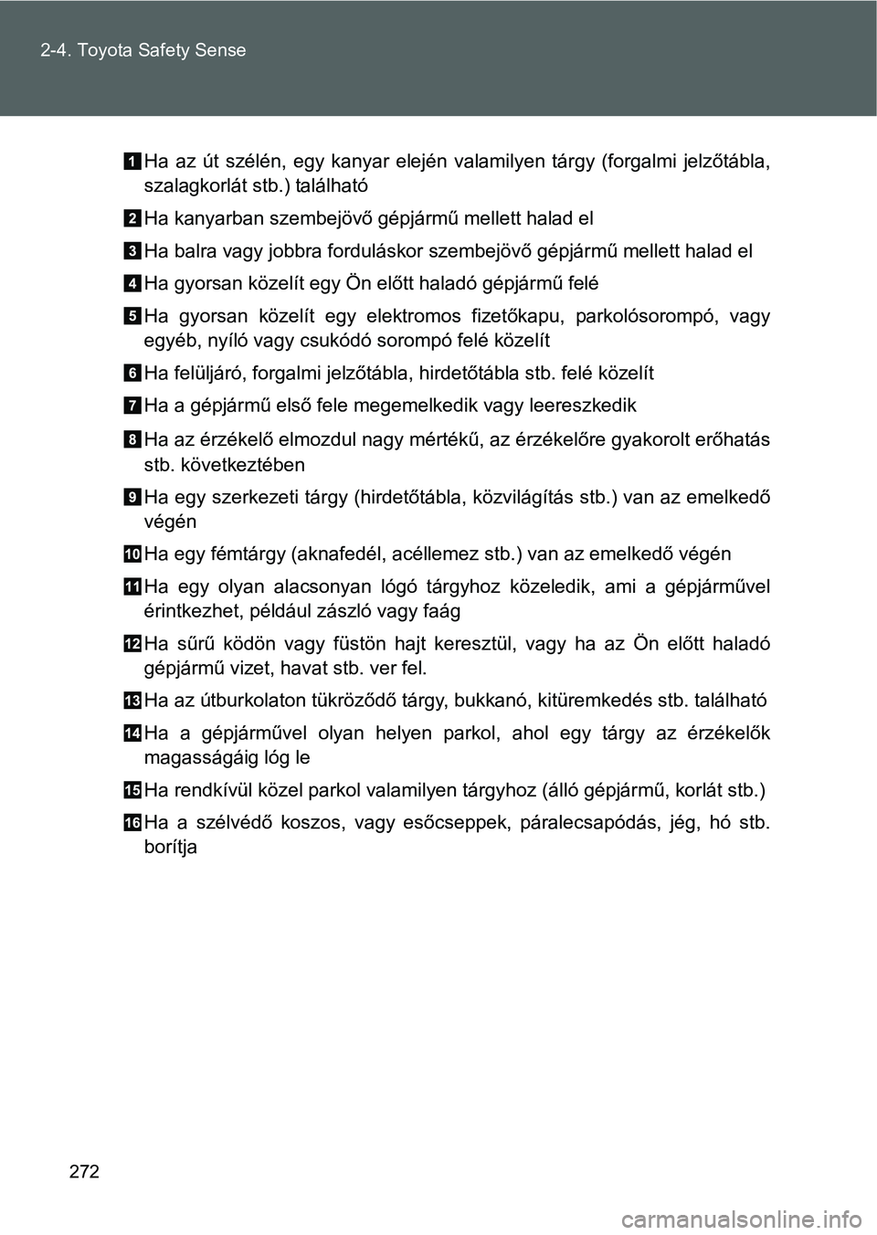 TOYOTA VERSO 2016 Kezelési útmutató (in Hungarian) 272 2-4. Toyota Safety Sense
Ha az út szélén, egy kanyar elején valamilyen tárgy (forgalmi jelzőtábla,
szalagkorlát stb.) található
Ha kanyarban szembejövő gépjármű mellett halad el
Ha TOYOTA VERSO 2016 Kezelési útmutató (in Hungarian) 272 2-4. Toyota Safety Sense
Ha az út szélén, egy kanyar elején valamilyen tárgy (forgalmi jelzőtábla,
szalagkorlát stb.) található
Ha kanyarban szembejövő gépjármű mellett halad el
Ha