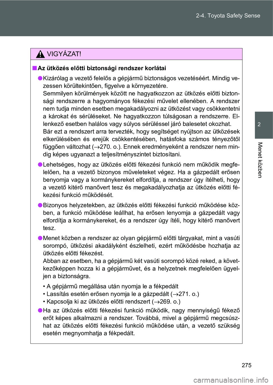 TOYOTA VERSO 2016 Kezelési útmutató (in Hungarian) 275 2-4. Toyota Safety Sense
2
Menet közben
VIGYÁZAT!
Az ütközés előtti biztonsági rendszer korlátai
Kizárólag a vezető felelős a gépjármű biztonságos vezetéséért. Mindig ve-
TOYOTA VERSO 2016 Kezelési útmutató (in Hungarian) 275 2-4. Toyota Safety Sense
2
Menet közben
VIGYÁZAT!
Az ütközés előtti biztonsági rendszer korlátai
Kizárólag a vezető felelős a gépjármű biztonságos vezetéséért. Mindig ve-