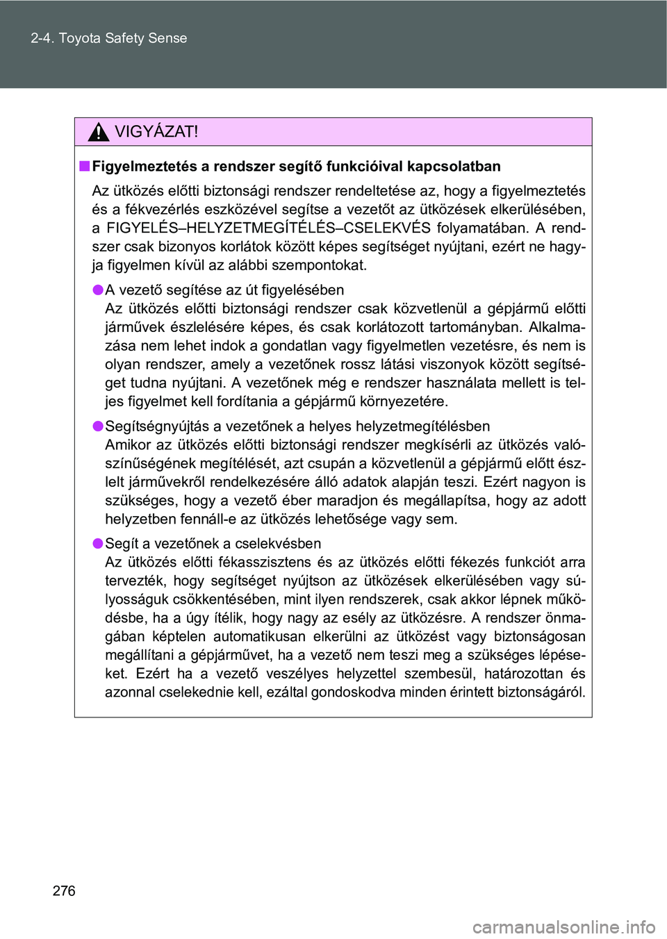 TOYOTA VERSO 2016 Kezelési útmutató (in Hungarian) 276 2-4. Toyota Safety Sense
VIGYÁZAT!
Figyelmeztetés a rendszer segítő funkcióival kapcsolatban
Az ütközés előtti biztonsági rendszer rendeltetése az, hogy a figyelmeztetés
és a fékv TOYOTA VERSO 2016 Kezelési útmutató (in Hungarian) 276 2-4. Toyota Safety Sense
VIGYÁZAT!
Figyelmeztetés a rendszer segítő funkcióival kapcsolatban
Az ütközés előtti biztonsági rendszer rendeltetése az, hogy a figyelmeztetés
és a fékv