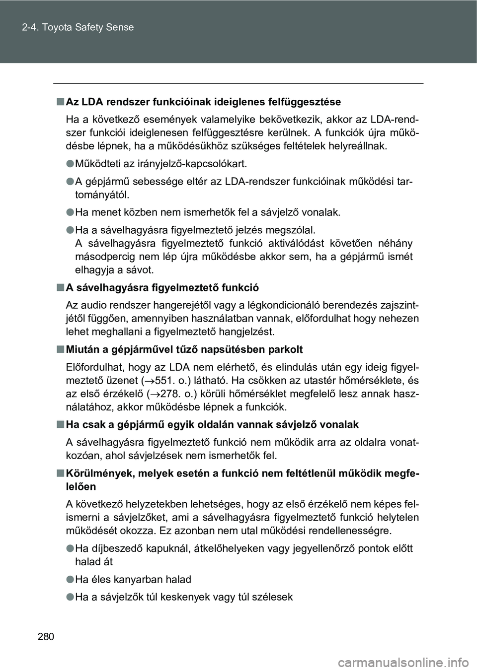 TOYOTA VERSO 2016 Kezelési útmutató (in Hungarian) 280 2-4. Toyota Safety Sense
Az LDA rendszer funkcióinak ideiglenes felfüggesztése
Ha a következő események valamelyike bekövetkezik, akkor az LDA-rend-
szer funkciói ideiglenesen felfügge TOYOTA VERSO 2016 Kezelési útmutató (in Hungarian) 280 2-4. Toyota Safety Sense
Az LDA rendszer funkcióinak ideiglenes felfüggesztése
Ha a következő események valamelyike bekövetkezik, akkor az LDA-rend-
szer funkciói ideiglenesen felfügge