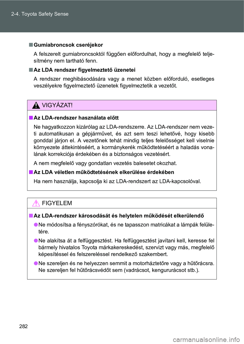 TOYOTA VERSO 2016  Kezelési útmutató (in Hungarian) 282 2-4. Toyota Safety Sense
Gumiabroncsok cseréjekor
A felszerelt gumiabroncsoktól függően előfordulhat, hogy a megfelelő telje-
sítmény nem tartható fenn.
Az LDA rendszer figyelmeztet