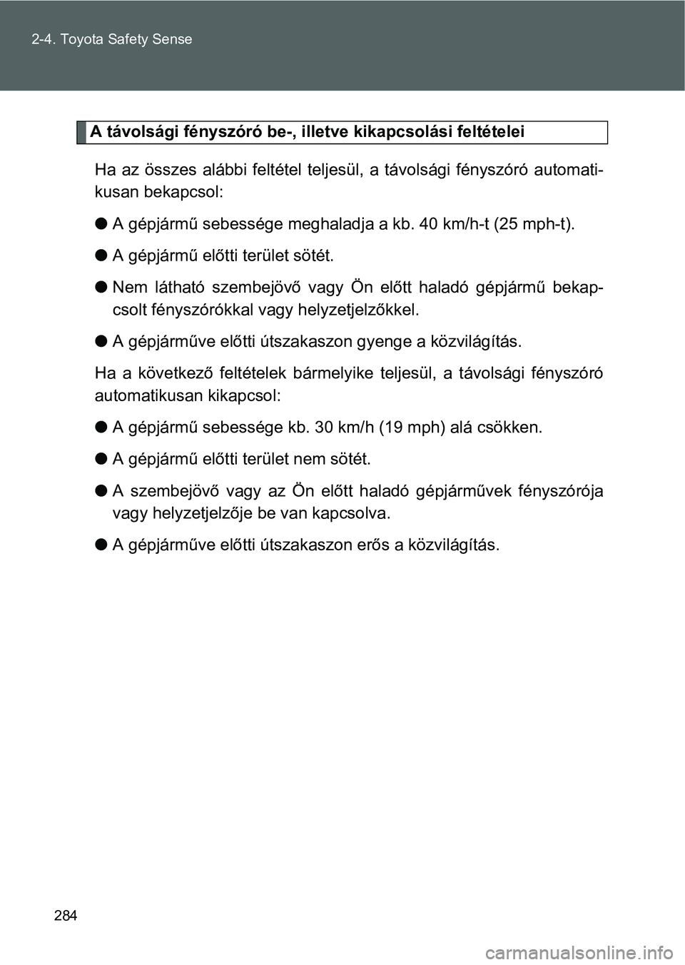 TOYOTA VERSO 2016  Kezelési útmutató (in Hungarian) 284 2-4. Toyota Safety Sense
A távolsági fényszóró be-, illetve kikapcsolási feltételei
Ha az összes alábbi feltétel teljesül, a távolsági fényszóró automati-
kusan bekapcsol:
A gé