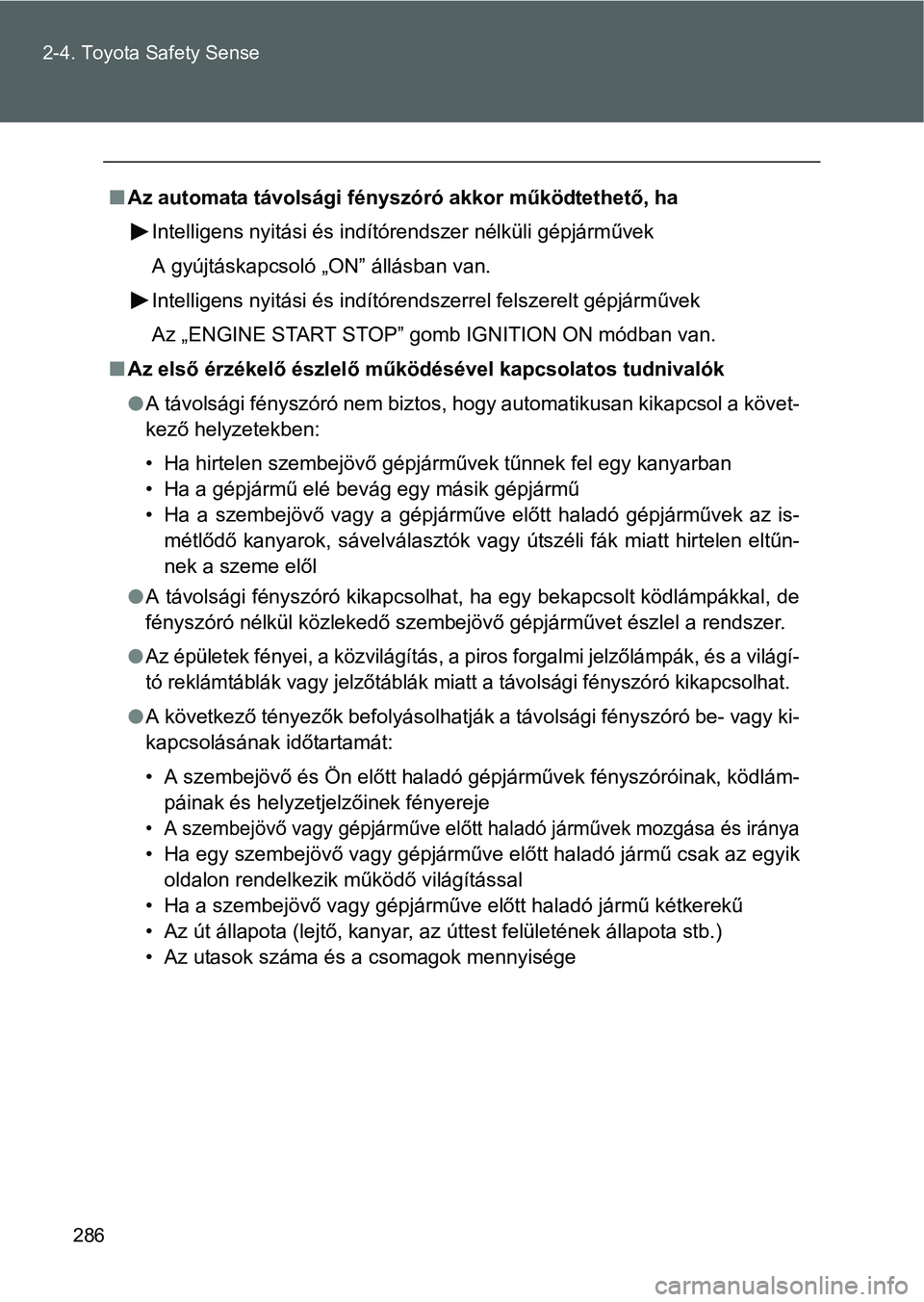 TOYOTA VERSO 2016  Kezelési útmutató (in Hungarian) 286 2-4. Toyota Safety Sense
Az automata távolsági fényszóró akkor működtethető, ha
Intelligens nyitási és indítórendszer nélküli gépjárművek
A gyújtáskapcsoló „ON” állásb
