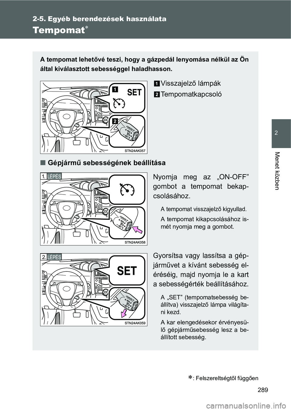 TOYOTA VERSO 2016  Kezelési útmutató (in Hungarian) 289
2
Menet közben
2-5. Egyéb berendezések használata
Tempomat
: Felszereltségtől függően
A tempomat lehetővé teszi, hogy a gázpedál lenyomása nélkül az Ön
által kiválasztott s