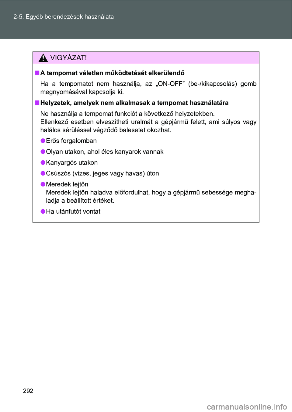 TOYOTA VERSO 2016 Kezelési útmutató (in Hungarian) 292 2-5. Egyéb berendezések használata
VIGYÁZAT!
A tempomat véletlen működtetését elkerülendő
Ha a tempomatot nem használja, az „ON-OFF” (be-/kikapcsolás) gomb
megnyomásával kapc TOYOTA VERSO 2016 Kezelési útmutató (in Hungarian) 292 2-5. Egyéb berendezések használata
VIGYÁZAT!
A tempomat véletlen működtetését elkerülendő
Ha a tempomatot nem használja, az „ON-OFF” (be-/kikapcsolás) gomb
megnyomásával kapc