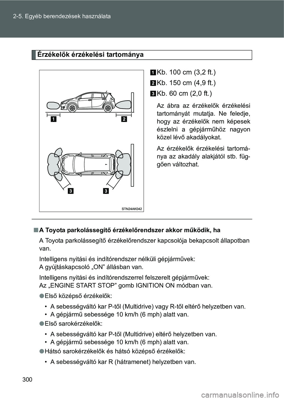 TOYOTA VERSO 2016 Kezelési útmutató (in Hungarian) 300 2-5. Egyéb berendezések használata
Érzékelők érzékelési tartománya
Kb. 100 cm (3,2 ft.)
Kb. 150 cm (4,9 ft.)
Kb. 60 cm (2,0 ft.)
Az ábra az érzékelők érzékelési
tartományát muta TOYOTA VERSO 2016 Kezelési útmutató (in Hungarian) 300 2-5. Egyéb berendezések használata
Érzékelők érzékelési tartománya
Kb. 100 cm (3,2 ft.)
Kb. 150 cm (4,9 ft.)
Kb. 60 cm (2,0 ft.)
Az ábra az érzékelők érzékelési
tartományát muta