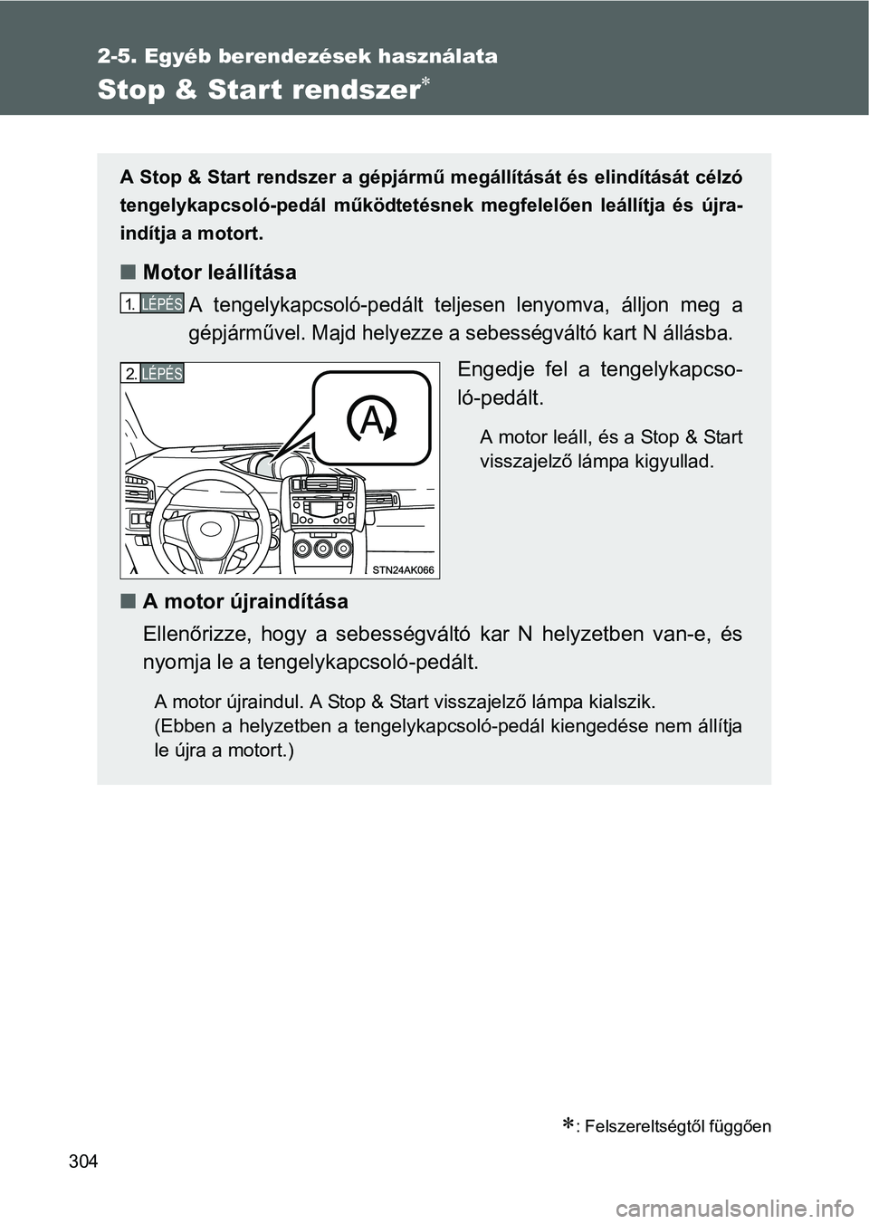 TOYOTA VERSO 2016 Kezelési útmutató (in Hungarian) 304
2-5. Egyéb berendezések használata
Stop & Start rendszer
: Felszereltségtől függően
A Stop & Start rendszer a gépjármű megállítását és elindítását célzó
tengelykapcsoló- TOYOTA VERSO 2016 Kezelési útmutató (in Hungarian) 304
2-5. Egyéb berendezések használata
Stop & Start rendszer
: Felszereltségtől függően
A Stop & Start rendszer a gépjármű megállítását és elindítását célzó
tengelykapcsoló-