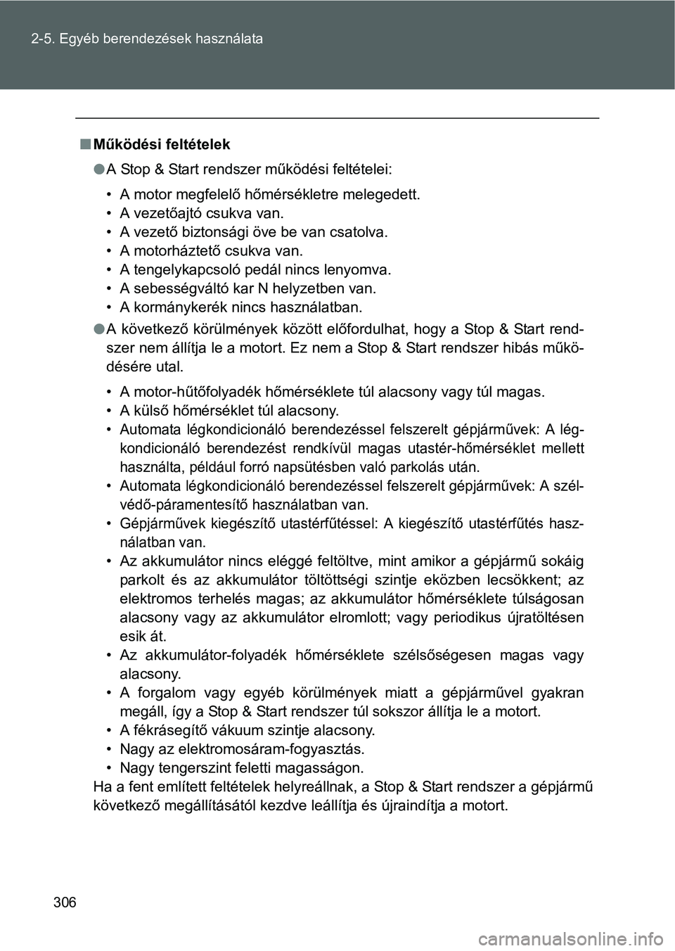 TOYOTA VERSO 2016 Kezelési útmutató (in Hungarian) 306 2-5. Egyéb berendezések használata
Működési feltételek
A Stop & Start rendszer működési feltételei:
• A motor megfelelő hőmérsékletre melegedett.
• A vezetőajtó csukva v TOYOTA VERSO 2016 Kezelési útmutató (in Hungarian) 306 2-5. Egyéb berendezések használata
Működési feltételek
A Stop & Start rendszer működési feltételei:
• A motor megfelelő hőmérsékletre melegedett.
• A vezetőajtó csukva v