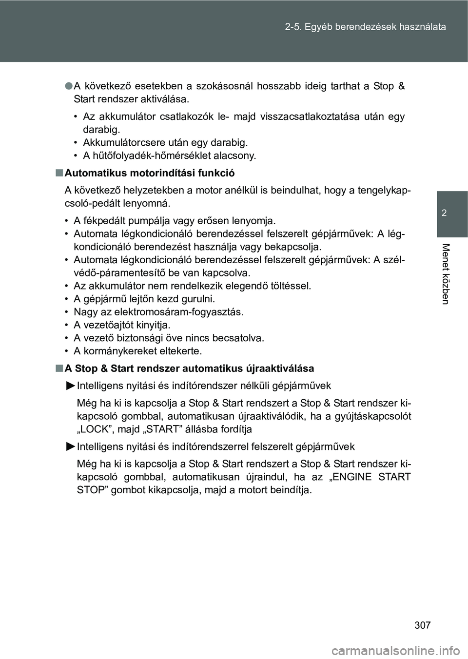 TOYOTA VERSO 2016 Kezelési útmutató (in Hungarian) 307 2-5. Egyéb berendezések használata
2
Menet közben
A következő esetekben a szokásosnál hosszabb ideig tarthat a Stop &
Start rendszer aktiválása.
• Az akkumulátor csatlakozók le- m TOYOTA VERSO 2016 Kezelési útmutató (in Hungarian) 307 2-5. Egyéb berendezések használata
2
Menet közben
A következő esetekben a szokásosnál hosszabb ideig tarthat a Stop &
Start rendszer aktiválása.
• Az akkumulátor csatlakozók le- m