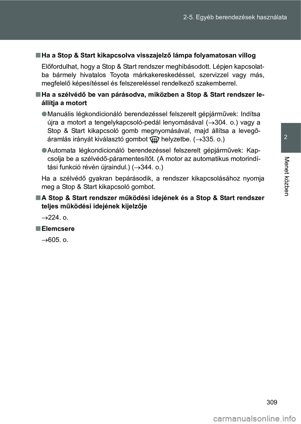 TOYOTA VERSO 2016 Kezelési útmutató (in Hungarian) 309 2-5. Egyéb berendezések használata
2
Menet közben
Ha a Stop & Start kikapcsolva visszajelző lámpa folyamatosan villog
Előfordulhat, hogy a Stop & Start rendszer meghibásodott. Lépjen k TOYOTA VERSO 2016 Kezelési útmutató (in Hungarian) 309 2-5. Egyéb berendezések használata
2
Menet közben
Ha a Stop & Start kikapcsolva visszajelző lámpa folyamatosan villog
Előfordulhat, hogy a Stop & Start rendszer meghibásodott. Lépjen k