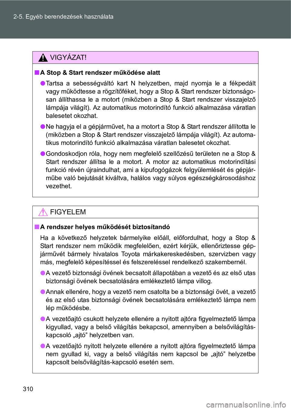 TOYOTA VERSO 2016 Kezelési útmutató (in Hungarian) 310 2-5. Egyéb berendezések használata
VIGYÁZAT!
A Stop & Start rendszer működése alatt
Tartsa a sebességváltó kart N helyzetben, majd nyomja le a fékpedált
vagy működtesse a rögz TOYOTA VERSO 2016 Kezelési útmutató (in Hungarian) 310 2-5. Egyéb berendezések használata
VIGYÁZAT!
A Stop & Start rendszer működése alatt
Tartsa a sebességváltó kart N helyzetben, majd nyomja le a fékpedált
vagy működtesse a rögz