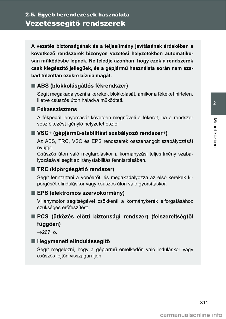 TOYOTA VERSO 2016 Kezelési útmutató (in Hungarian) 311
2-5. Egyéb berendezések használata
2
Menet közben
Vezetéssegítő rendszerek
A vezetés biztonságának és a teljesítmény javításának érdekében a
következő rendszerek bizonyos vezet TOYOTA VERSO 2016 Kezelési útmutató (in Hungarian) 311
2-5. Egyéb berendezések használata
2
Menet közben
Vezetéssegítő rendszerek
A vezetés biztonságának és a teljesítmény javításának érdekében a
következő rendszerek bizonyos vezet