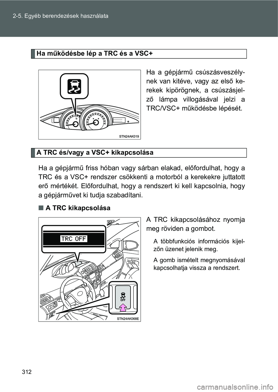 TOYOTA VERSO 2016 Kezelési útmutató (in Hungarian) 312 2-5. Egyéb berendezések használata
Ha működésbe lép a TRC és a VSC+
Ha a gépjármű csúszásveszély-
nek van kitéve, vagy az első ke-
rekek kipörögnek, a csúszásjel-
ző lámpa vi TOYOTA VERSO 2016 Kezelési útmutató (in Hungarian) 312 2-5. Egyéb berendezések használata
Ha működésbe lép a TRC és a VSC+
Ha a gépjármű csúszásveszély-
nek van kitéve, vagy az első ke-
rekek kipörögnek, a csúszásjel-
ző lámpa vi