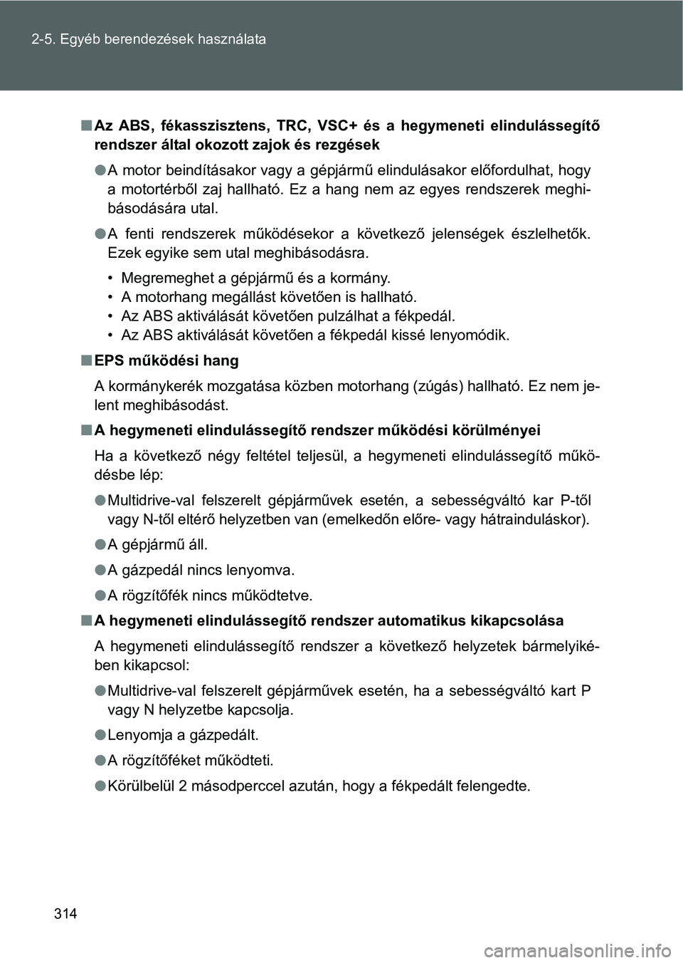 TOYOTA VERSO 2016 Kezelési útmutató (in Hungarian) 314 2-5. Egyéb berendezések használata
Az ABS, fékasszisztens, TRC, VSC+ és a hegymeneti elindulássegítő
rendszer által okozott zajok és rezgések
A motor beindításakor vagy a gépj TOYOTA VERSO 2016 Kezelési útmutató (in Hungarian) 314 2-5. Egyéb berendezések használata
Az ABS, fékasszisztens, TRC, VSC+ és a hegymeneti elindulássegítő
rendszer által okozott zajok és rezgések
A motor beindításakor vagy a gépj