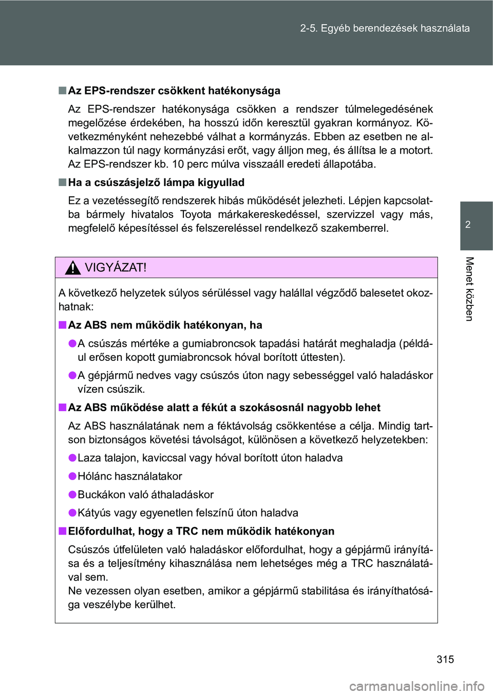 TOYOTA VERSO 2016 Kezelési útmutató (in Hungarian) 315 2-5. Egyéb berendezések használata
2
Menet közben
Az EPS-rendszer csökkent hatékonysága
Az EPS-rendszer hatékonysága csökken a rendszer túlmelegedésének
megelőzése érdekében, h TOYOTA VERSO 2016 Kezelési útmutató (in Hungarian) 315 2-5. Egyéb berendezések használata
2
Menet közben
Az EPS-rendszer csökkent hatékonysága
Az EPS-rendszer hatékonysága csökken a rendszer túlmelegedésének
megelőzése érdekében, h