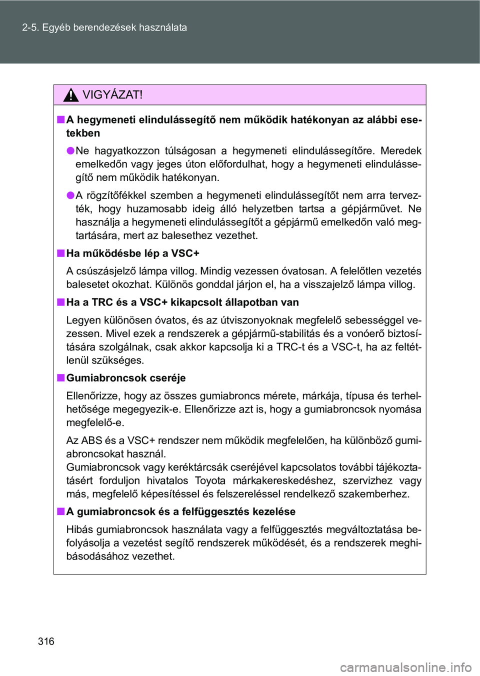 TOYOTA VERSO 2016 Kezelési útmutató (in Hungarian) 316 2-5. Egyéb berendezések használata
VIGYÁZAT!
A hegymeneti elindulássegítő nem működik hatékonyan az alábbi ese-
tekben
Ne hagyatkozzon túlságosan a hegymeneti elindulássegítő TOYOTA VERSO 2016 Kezelési útmutató (in Hungarian) 316 2-5. Egyéb berendezések használata
VIGYÁZAT!
A hegymeneti elindulássegítő nem működik hatékonyan az alábbi ese-
tekben
Ne hagyatkozzon túlságosan a hegymeneti elindulássegítő