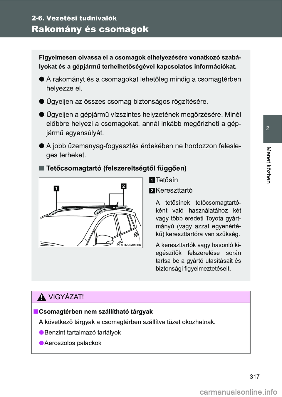 TOYOTA VERSO 2016 Kezelési útmutató (in Hungarian) 317
2
Menet közben
2-6. Vezetési tudnivalók
Rakomány és csomagok
VIGYÁZAT!
Csomagtérben nem szállítható tárgyak
A következő tárgyak a csomagtérben szállítva tüzet okozhatnak.
B TOYOTA VERSO 2016 Kezelési útmutató (in Hungarian) 317
2
Menet közben
2-6. Vezetési tudnivalók
Rakomány és csomagok
VIGYÁZAT!
Csomagtérben nem szállítható tárgyak
A következő tárgyak a csomagtérben szállítva tüzet okozhatnak.
B
