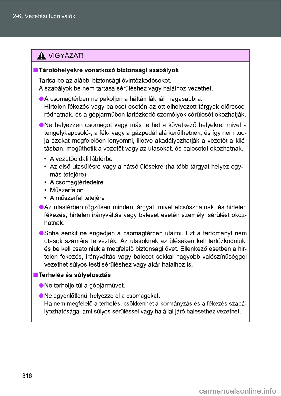 TOYOTA VERSO 2016 Kezelési útmutató (in Hungarian) 318 2-6. Vezetési tudnivalók
VIGYÁZAT!
Tárolóhelyekre vonatkozó biztonsági szabályok
Tartsa be az alábbi biztonsági óvintézkedéseket.
A szabályok be nem tartása sérüléshez vagy ha TOYOTA VERSO 2016 Kezelési útmutató (in Hungarian) 318 2-6. Vezetési tudnivalók
VIGYÁZAT!
Tárolóhelyekre vonatkozó biztonsági szabályok
Tartsa be az alábbi biztonsági óvintézkedéseket.
A szabályok be nem tartása sérüléshez vagy ha