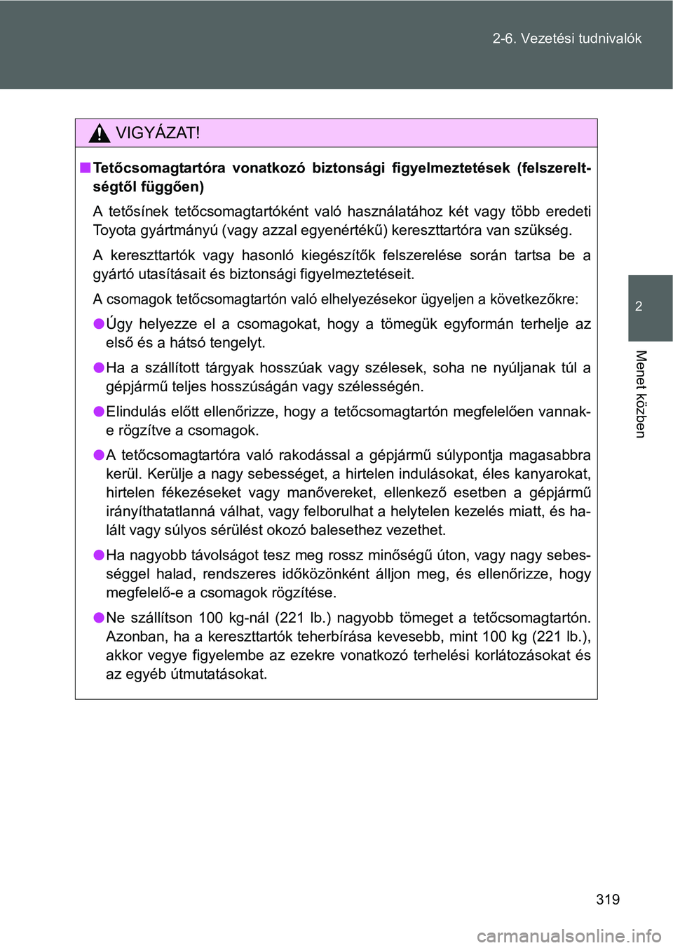 TOYOTA VERSO 2016 Kezelési útmutató (in Hungarian) 319 2-6. Vezetési tudnivalók
2
Menet közben
VIGYÁZAT!
Te tőcsomagtartóra vonatkozó biztonsági figyelmeztetések (felszerelt-
ségtől függően)
A tetősínek tetőcsomagtartóként való h TOYOTA VERSO 2016 Kezelési útmutató (in Hungarian) 319 2-6. Vezetési tudnivalók
2
Menet közben
VIGYÁZAT!
Te tőcsomagtartóra vonatkozó biztonsági figyelmeztetések (felszerelt-
ségtől függően)
A tetősínek tetőcsomagtartóként való h