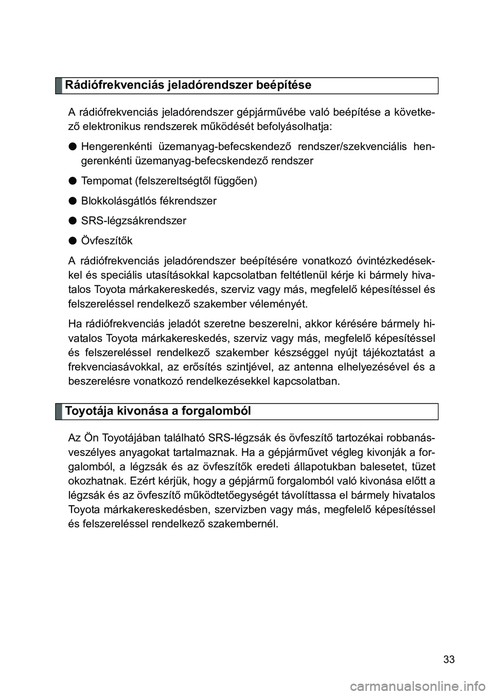 TOYOTA VERSO 2016  Kezelési útmutató (in Hungarian) 33
Rádiófrekvenciás jeladórendszer beépítése
A rádiófrekvenciás jeladórendszer gépjárművébe való beépítése a követke-
ző elektronikus rendszerek működését befolyásolhatja:
