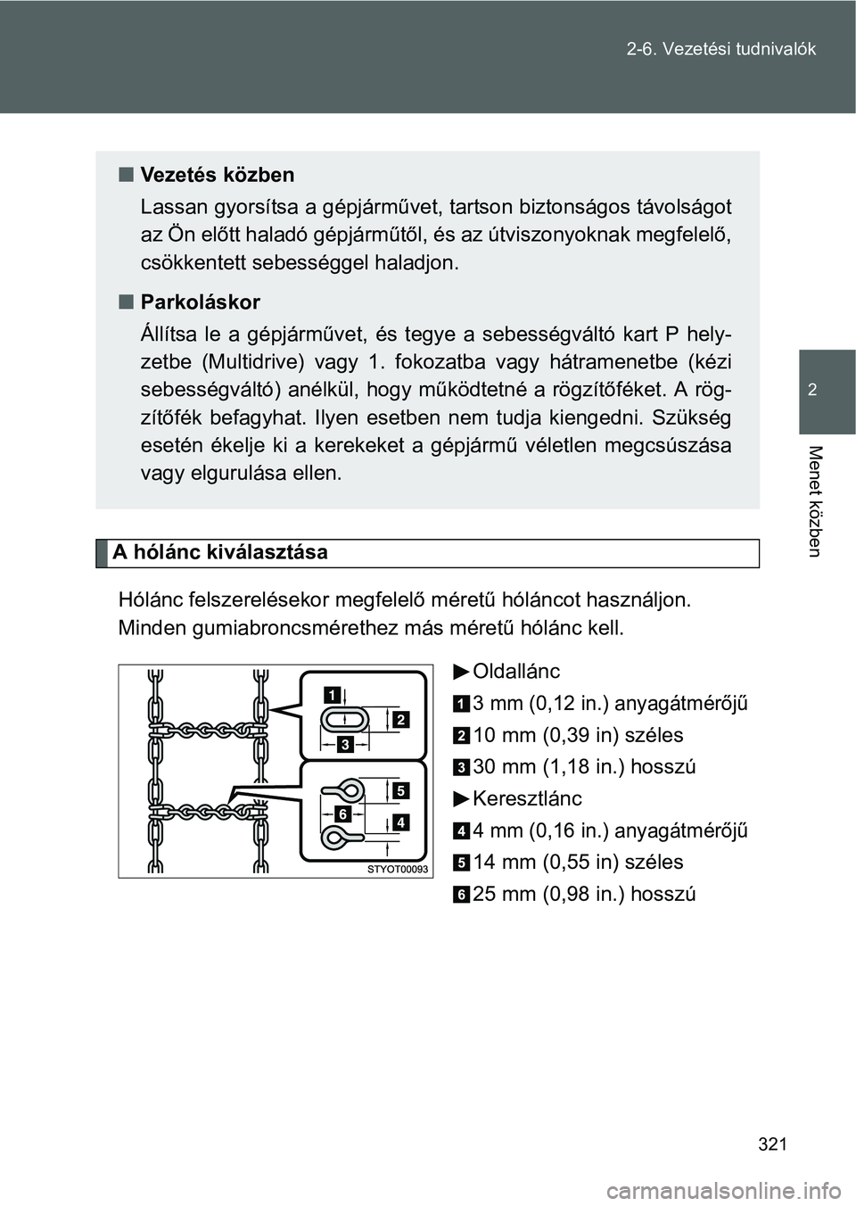 TOYOTA VERSO 2016 Kezelési útmutató (in Hungarian) 321 2-6. Vezetési tudnivalók
2
Menet közben
A hólánc kiválasztása
Hólánc felszerelésekor megfelelő méretű hóláncot használjon.
Minden gumiabroncsmérethez más méretű hólánc kell. TOYOTA VERSO 2016 Kezelési útmutató (in Hungarian) 321 2-6. Vezetési tudnivalók
2
Menet közben
A hólánc kiválasztása
Hólánc felszerelésekor megfelelő méretű hóláncot használjon.
Minden gumiabroncsmérethez más méretű hólánc kell.