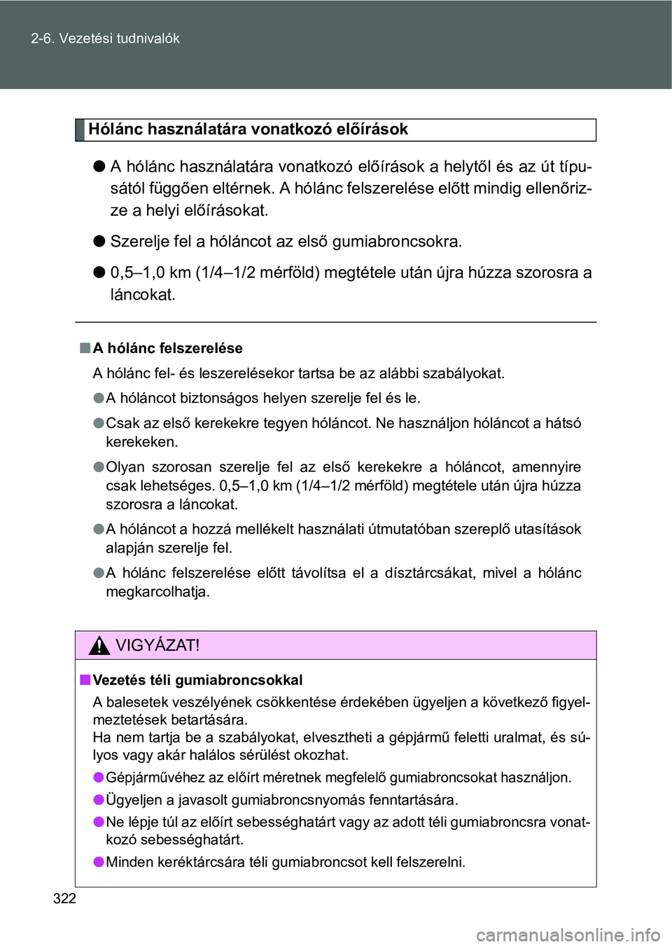 TOYOTA VERSO 2016 Kezelési útmutató (in Hungarian) 322 2-6. Vezetési tudnivalók
Hólánc használatára vonatkozó előírások
A hólánc használatára vonatkozó előírások a helytől és az út típu-
sától függően eltérnek. A hólánc TOYOTA VERSO 2016 Kezelési útmutató (in Hungarian) 322 2-6. Vezetési tudnivalók
Hólánc használatára vonatkozó előírások
A hólánc használatára vonatkozó előírások a helytől és az út típu-
sától függően eltérnek. A hólánc