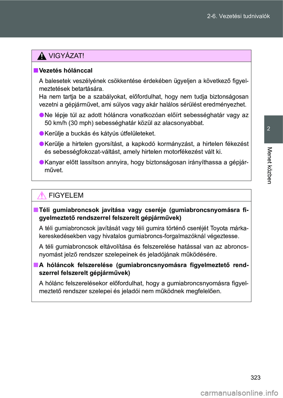 TOYOTA VERSO 2016 Kezelési útmutató (in Hungarian) 323 2-6. Vezetési tudnivalók
2
Menet közben
VIGYÁZAT!
Vezetés hólánccal
A balesetek veszélyének csökkentése érdekében ügyeljen a következő figyel-
meztetések betartására.
Ha nem TOYOTA VERSO 2016 Kezelési útmutató (in Hungarian) 323 2-6. Vezetési tudnivalók
2
Menet közben
VIGYÁZAT!
Vezetés hólánccal
A balesetek veszélyének csökkentése érdekében ügyeljen a következő figyel-
meztetések betartására.
Ha nem