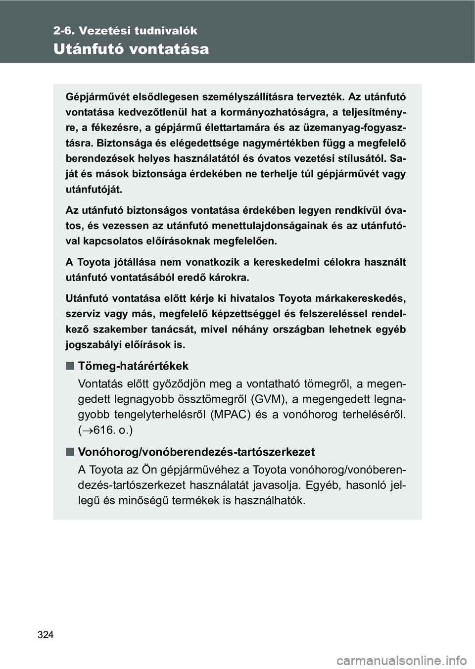 TOYOTA VERSO 2016 Kezelési útmutató (in Hungarian) 324
2-6. Vezetési tudnivalók
Utánfutó vontatása
Gépjárművét elsődlegesen személyszállításra tervezték. Az utánfutó
vontatása kedvezőtlenül hat a kormányozhatóságra, a teljesítm TOYOTA VERSO 2016 Kezelési útmutató (in Hungarian) 324
2-6. Vezetési tudnivalók
Utánfutó vontatása
Gépjárművét elsődlegesen személyszállításra tervezték. Az utánfutó
vontatása kedvezőtlenül hat a kormányozhatóságra, a teljesítm