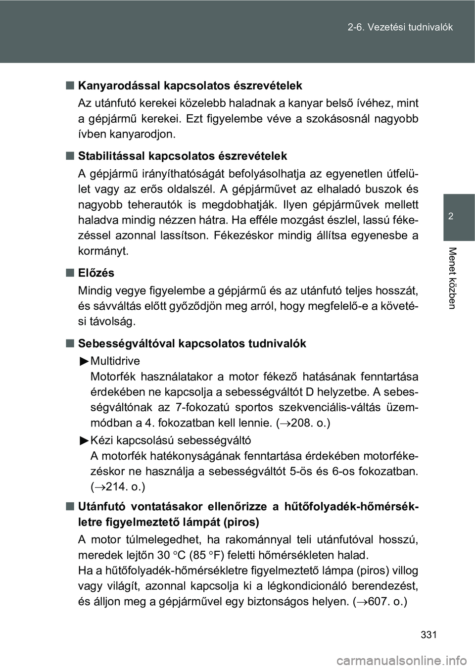 TOYOTA VERSO 2016 Kezelési útmutató (in Hungarian) 331 2-6. Vezetési tudnivalók
2
Menet közben
Kanyarodással kapcsolatos észrevételek
Az utánfutó kerekei közelebb haladnak a kanyar belső ívéhez, mint
a gépjármű kerekei. Ezt figyelemb TOYOTA VERSO 2016 Kezelési útmutató (in Hungarian) 331 2-6. Vezetési tudnivalók
2
Menet közben
Kanyarodással kapcsolatos észrevételek
Az utánfutó kerekei közelebb haladnak a kanyar belső ívéhez, mint
a gépjármű kerekei. Ezt figyelemb