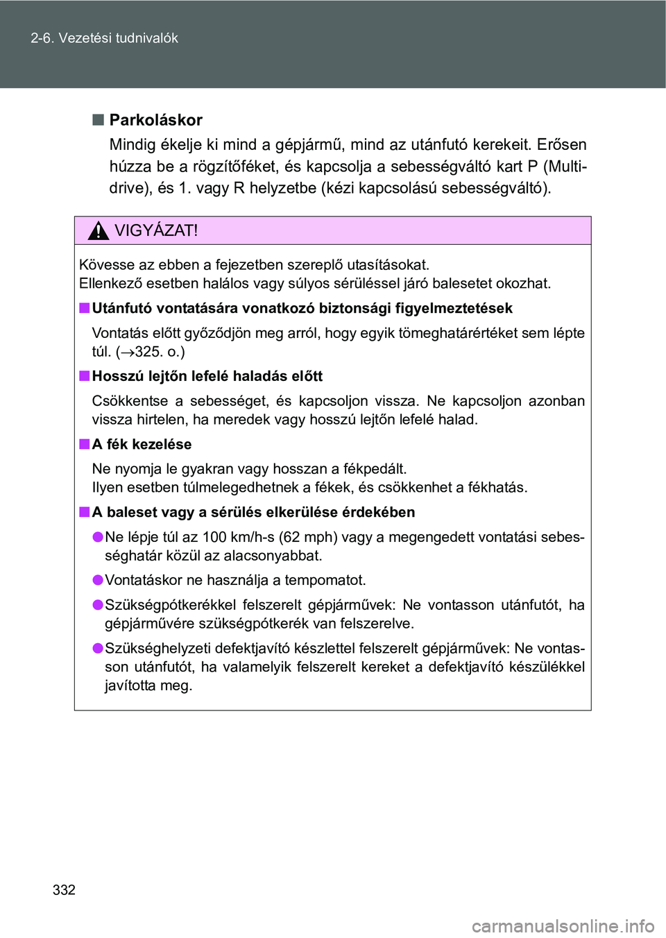 TOYOTA VERSO 2016 Kezelési útmutató (in Hungarian) 332 2-6. Vezetési tudnivalók
Parkoláskor
Mindig ékelje ki mind a gépjármű, mind az utánfutó kerekeit. Erősen
húzza be a rögzítőféket, és kapcsolja a sebességváltó kart P (Multi-
TOYOTA VERSO 2016 Kezelési útmutató (in Hungarian) 332 2-6. Vezetési tudnivalók
Parkoláskor
Mindig ékelje ki mind a gépjármű, mind az utánfutó kerekeit. Erősen
húzza be a rögzítőféket, és kapcsolja a sebességváltó kart P (Multi-