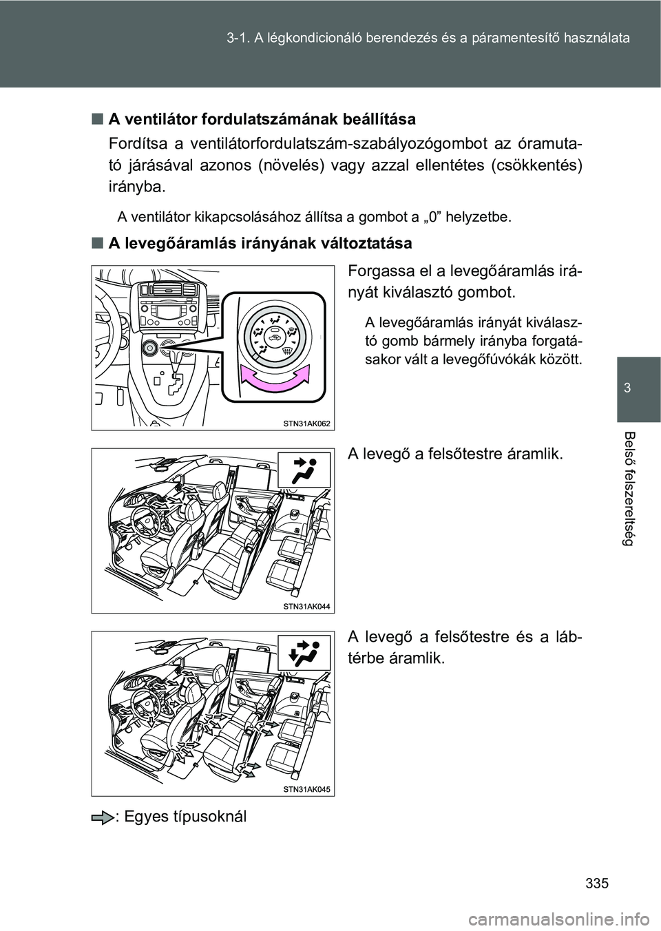 TOYOTA VERSO 2016 Kezelési útmutató (in Hungarian) 335 3-1. A légkondicionáló berendezés és a páramentesítő használata
3
Belső felszereltség
A ventilátor fordulatszámának beállítása
Fordítsa a ventilátorfordulatszám-szabályozó TOYOTA VERSO 2016 Kezelési útmutató (in Hungarian) 335 3-1. A légkondicionáló berendezés és a páramentesítő használata
3
Belső felszereltség
A ventilátor fordulatszámának beállítása
Fordítsa a ventilátorfordulatszám-szabályozó