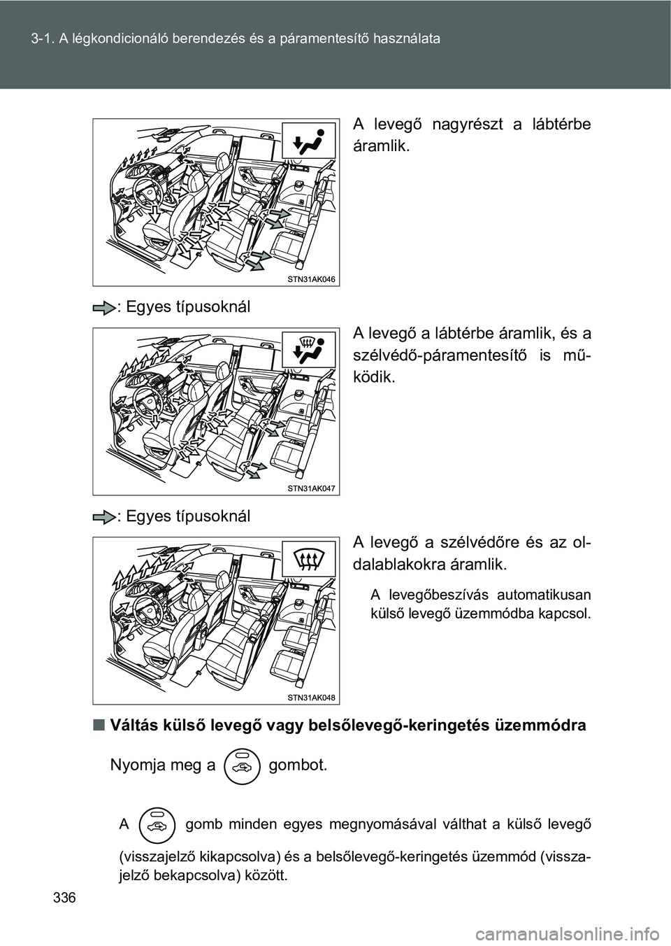 TOYOTA VERSO 2016 Kezelési útmutató (in Hungarian) 336 3-1. A légkondicionáló berendezés és a páramentesítő használata
A levegő nagyrészt a lábtérbe
áramlik.
: Egyes típusoknál
A levegő a lábtérbe áramlik, és a
szélvédő-párame TOYOTA VERSO 2016 Kezelési útmutató (in Hungarian) 336 3-1. A légkondicionáló berendezés és a páramentesítő használata
A levegő nagyrészt a lábtérbe
áramlik.
: Egyes típusoknál
A levegő a lábtérbe áramlik, és a
szélvédő-párame