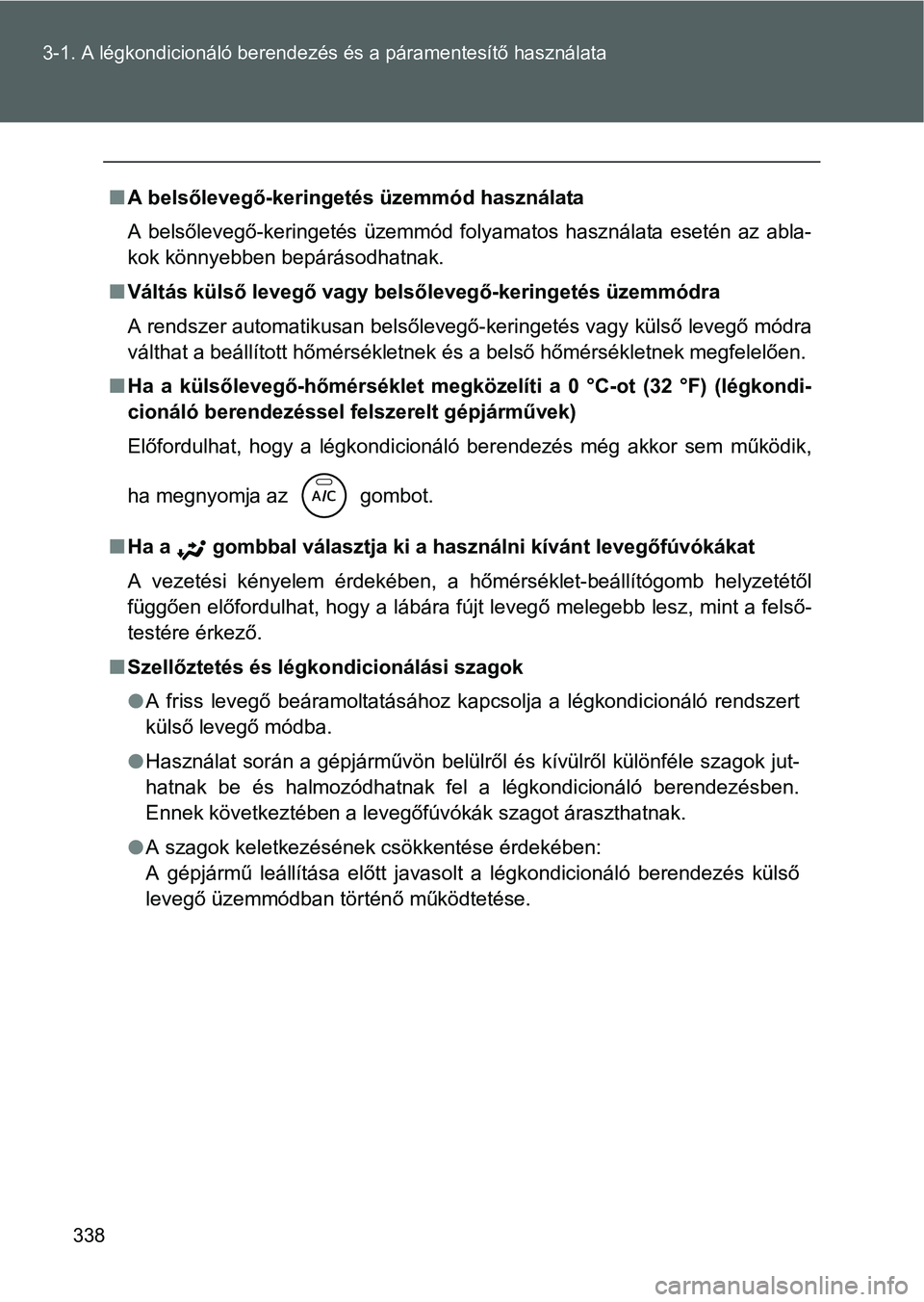 TOYOTA VERSO 2016 Kezelési útmutató (in Hungarian) 338 3-1. A légkondicionáló berendezés és a páramentesítő használata
A belsőlevegő-keringetés üzemmód használata
A belsőlevegő-keringetés üzemmód folyamatos használata esetén a TOYOTA VERSO 2016 Kezelési útmutató (in Hungarian) 338 3-1. A légkondicionáló berendezés és a páramentesítő használata
A belsőlevegő-keringetés üzemmód használata
A belsőlevegő-keringetés üzemmód folyamatos használata esetén a