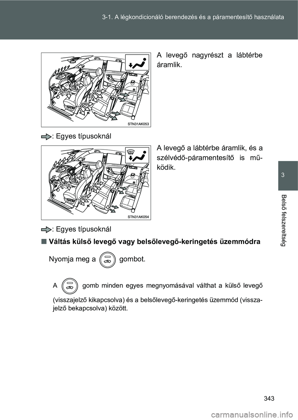 TOYOTA VERSO 2016 Kezelési útmutató (in Hungarian) 343 3-1. A légkondicionáló berendezés és a páramentesítő használata
3
Belső felszereltség
A levegő nagyrészt a lábtérbe
áramlik.
: Egyes típusoknál
A levegő a lábtérbe áramlik, TOYOTA VERSO 2016 Kezelési útmutató (in Hungarian) 343 3-1. A légkondicionáló berendezés és a páramentesítő használata
3
Belső felszereltség
A levegő nagyrészt a lábtérbe
áramlik.
: Egyes típusoknál
A levegő a lábtérbe áramlik,