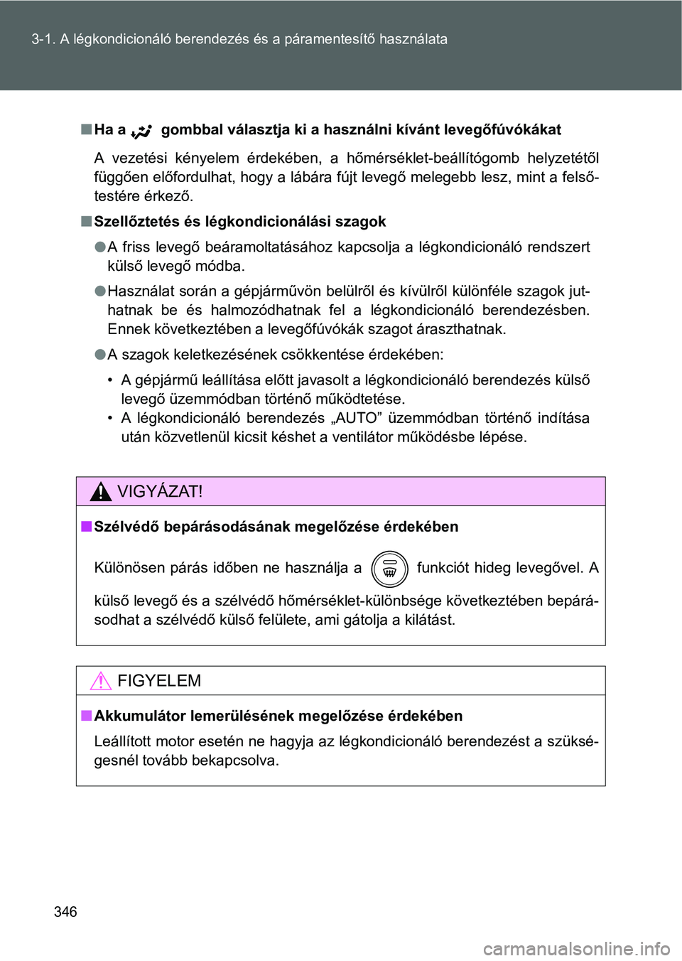 TOYOTA VERSO 2016 Kezelési útmutató (in Hungarian) 346 3-1. A légkondicionáló berendezés és a páramentesítő használata
Ha a gombbal választja ki a használni kívánt levegőfúvókákat
A vezetési kényelem érdekében, a hőmérsékl TOYOTA VERSO 2016 Kezelési útmutató (in Hungarian) 346 3-1. A légkondicionáló berendezés és a páramentesítő használata
Ha a gombbal választja ki a használni kívánt levegőfúvókákat
A vezetési kényelem érdekében, a hőmérsékl