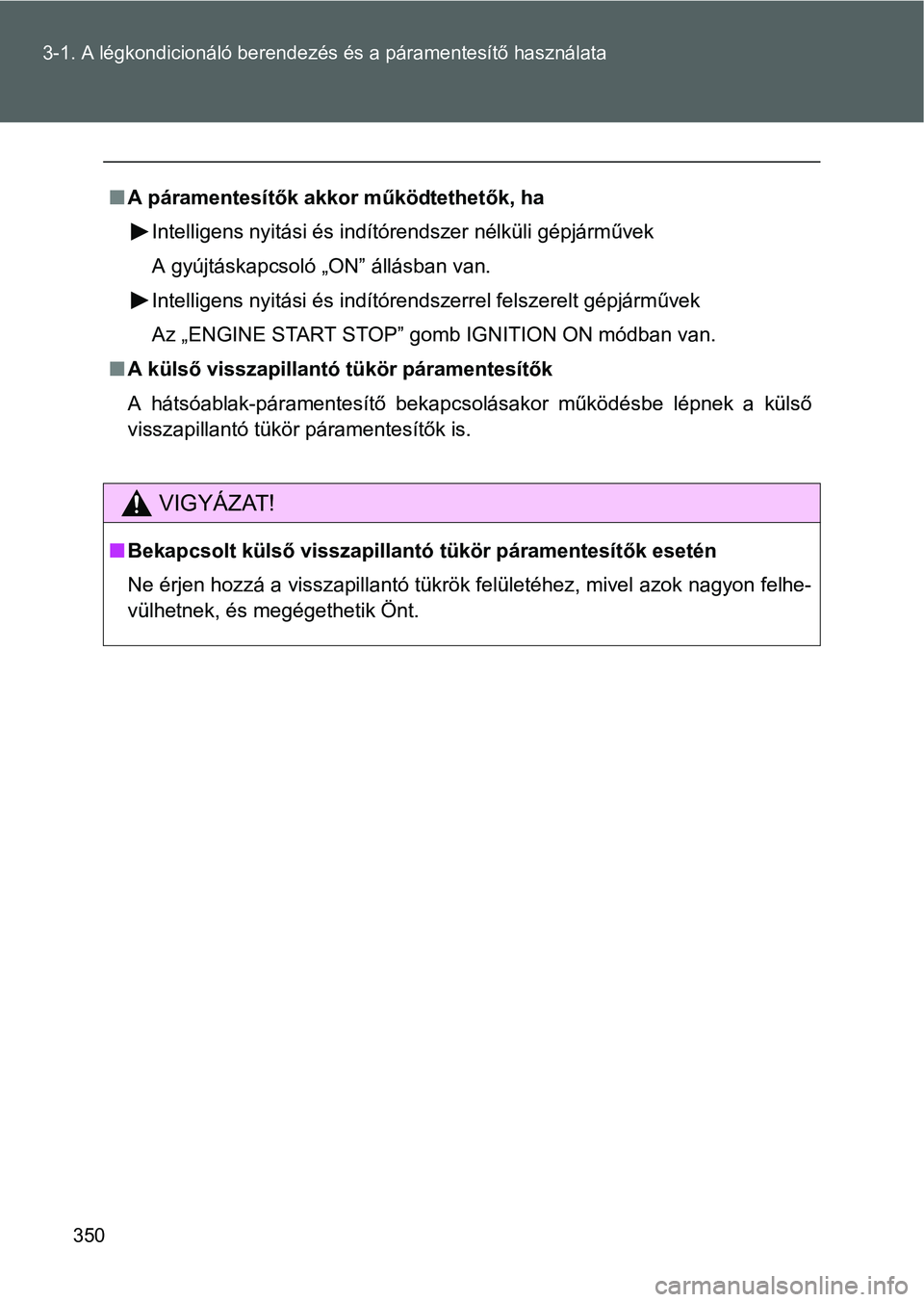 TOYOTA VERSO 2016 Kezelési útmutató (in Hungarian) 350 3-1. A légkondicionáló berendezés és a páramentesítő használata
A páramentesítők akkor működtethetők, ha
Intelligens nyitási és indítórendszer nélküli gépjárművek
A gyú TOYOTA VERSO 2016 Kezelési útmutató (in Hungarian) 350 3-1. A légkondicionáló berendezés és a páramentesítő használata
A páramentesítők akkor működtethetők, ha
Intelligens nyitási és indítórendszer nélküli gépjárművek
A gyú