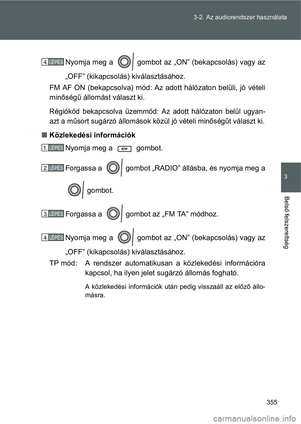 TOYOTA VERSO 2016 Kezelési útmutató (in Hungarian) 355 3-2. Az audiorendszer használata
3
Belső felszereltség
Nyomja meg a gombot az „ON” (bekapcsolás) vagy az
„OFF” (kikapcsolás) kiválasztásához.
FM AF ON (bekapcsolva) mód: Az adot TOYOTA VERSO 2016 Kezelési útmutató (in Hungarian) 355 3-2. Az audiorendszer használata
3
Belső felszereltség
Nyomja meg a gombot az „ON” (bekapcsolás) vagy az
„OFF” (kikapcsolás) kiválasztásához.
FM AF ON (bekapcsolva) mód: Az adot