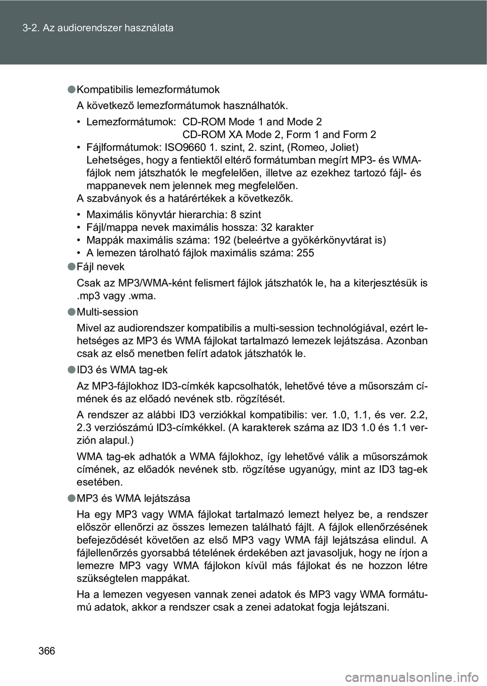 TOYOTA VERSO 2016 Kezelési útmutató (in Hungarian) 366 3-2. Az audiorendszer használata
Kompatibilis lemezformátumok
A következő lemezformátumok használhatók.
• Lemezformátumok: CD-ROM Mode 1 and Mode 2
CD-ROM XA Mode 2, Form 1 and Form TOYOTA VERSO 2016 Kezelési útmutató (in Hungarian) 366 3-2. Az audiorendszer használata
Kompatibilis lemezformátumok
A következő lemezformátumok használhatók.
• Lemezformátumok: CD-ROM Mode 1 and Mode 2
CD-ROM XA Mode 2, Form 1 and Form